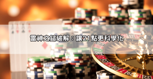 搞不懂21點規則就下場？這些新手常犯錯誤你中了幾個